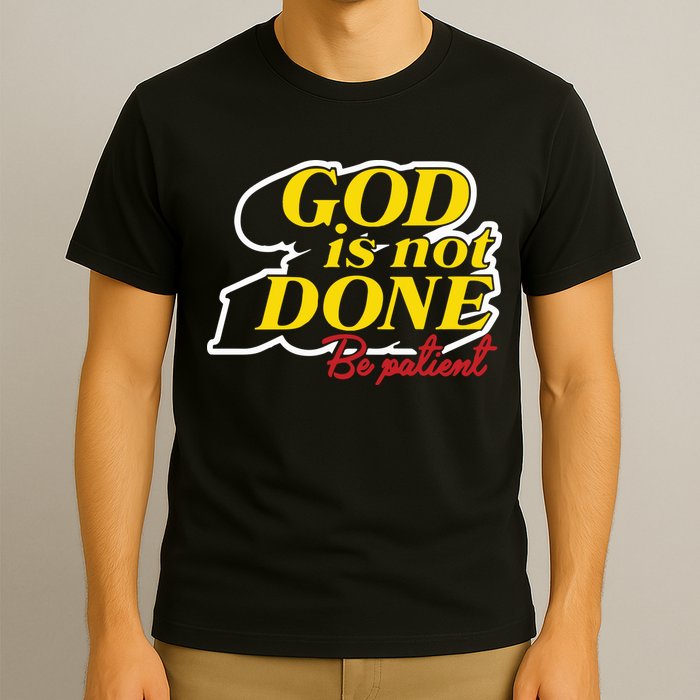 God Is Not Done Be Patient T-Shirt