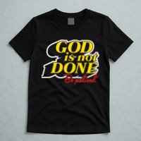 God Is Not Done Be Patient T-Shirt
