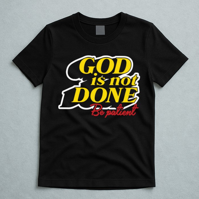 God Is Not Done Be Patient T-Shirt