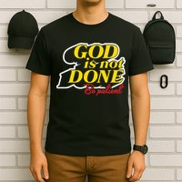 God Is Not Done Be Patient T-Shirt