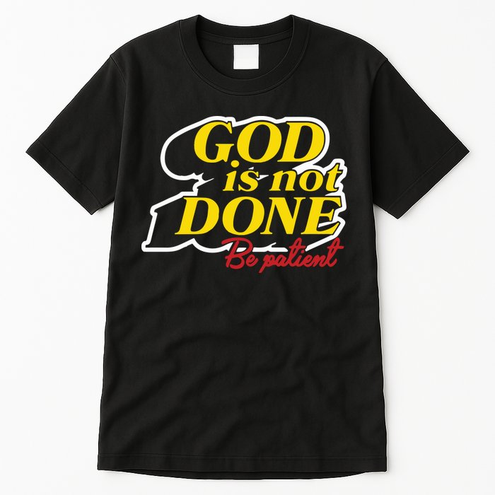 God Is Not Done Be Patient Tall T-Shirt
