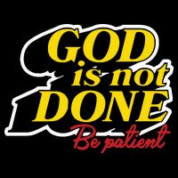 God Is Not Done Be Patient Tall T-Shirt