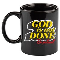 God Is Not Done Be Patient 11oz C Handle Ceramic Mug