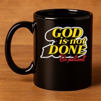 God Is Not Done Be Patient 11oz C Handle Ceramic Mug