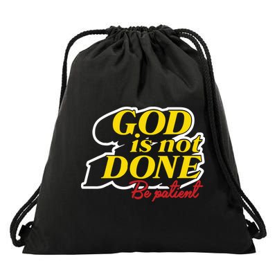 God Is Not Done Be Patient Drawstring Bag