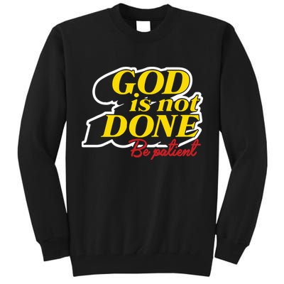 God Is Not Done Be Patient Tall Sweatshirt