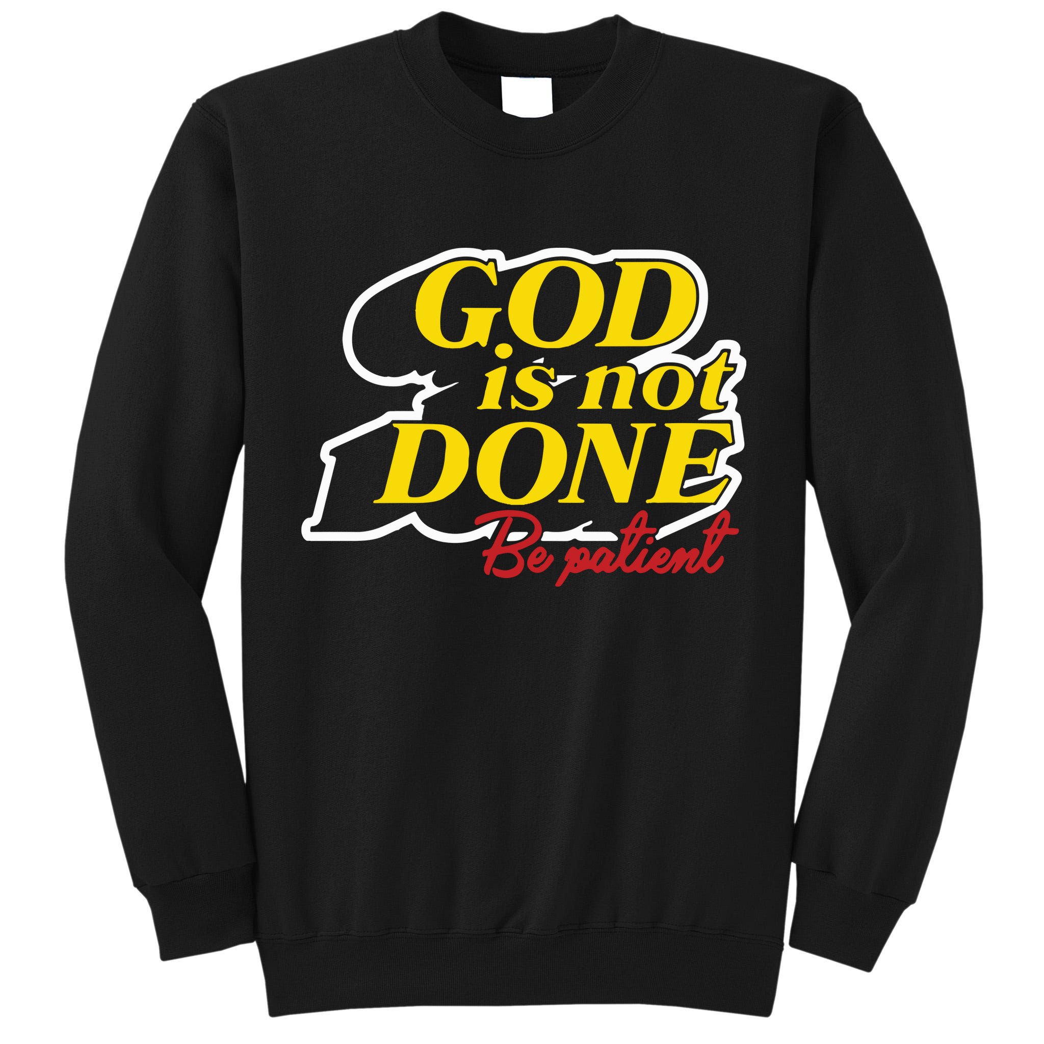 God Is Not Done Be Patient Tall Sweatshirt
