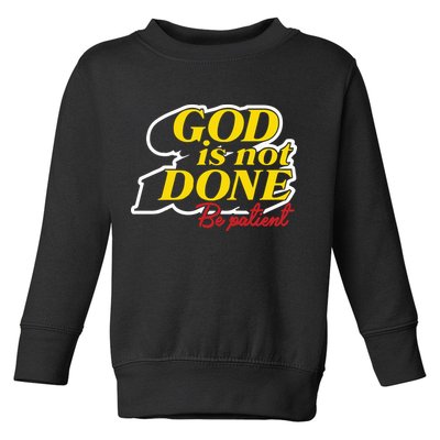 God Is Not Done Be Patient Toddler Sweatshirt