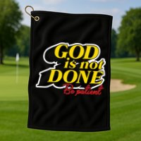 God Is Not Done Be Patient Golf Towel