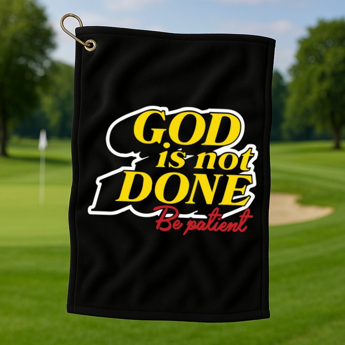God Is Not Done Be Patient Golf Towel
