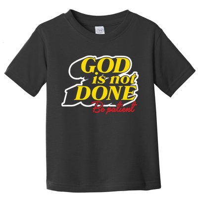 God Is Not Done Be Patient Toddler T-Shirt