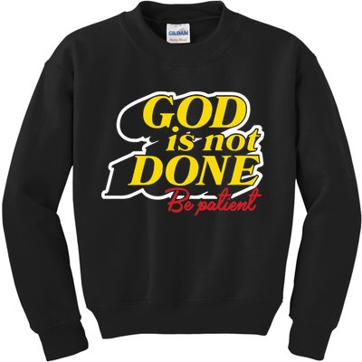 God Is Not Done Be Patient Kids Sweatshirt