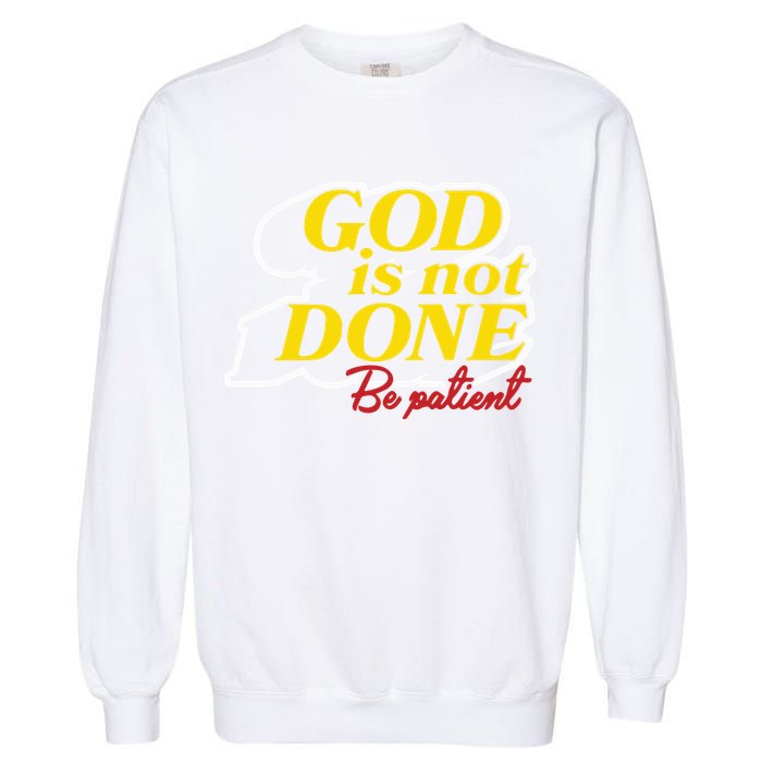God Is Not Done Be Patient Garment-Dyed Sweatshirt