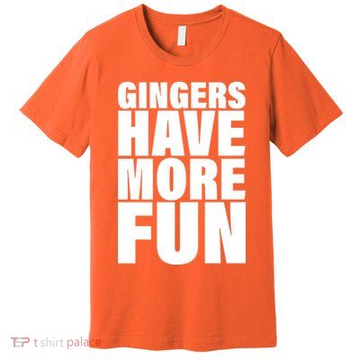 Gingers Have More Fun Premium T-Shirt
