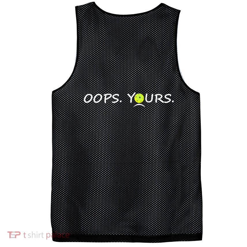 Got It Oops Yours Funny Pickleball Lovers (Front And Back) Mesh Reversible Basketball Jersey Tank