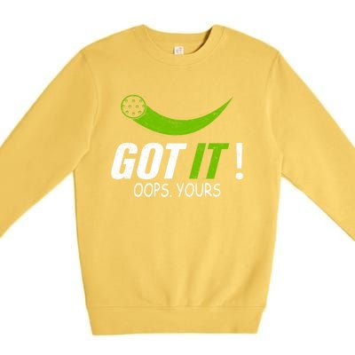 Got It Oops Yours Funny Pickleball Gift Premium Crewneck Sweatshirt