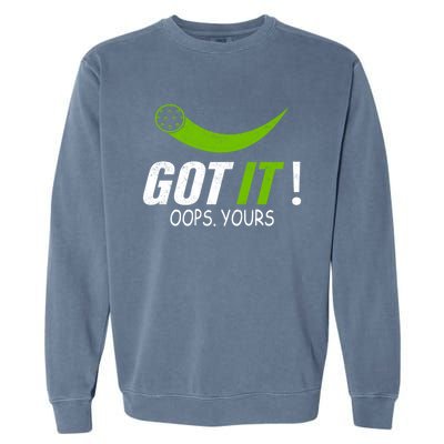 Got It Oops Yours Funny Pickleball Gift Garment-Dyed Sweatshirt