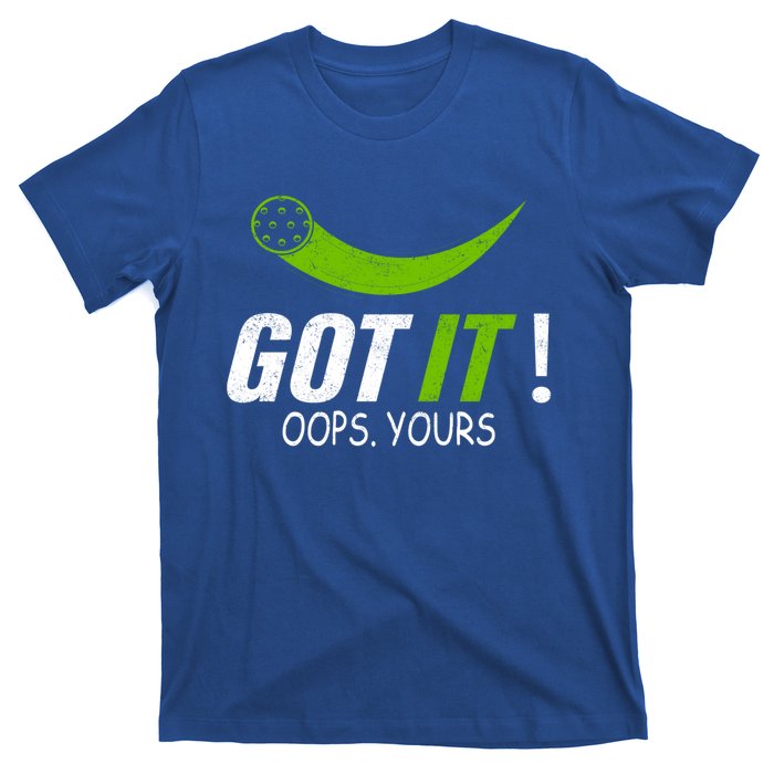 Got It Oops Yours Funny Pickleball Gift T-Shirt