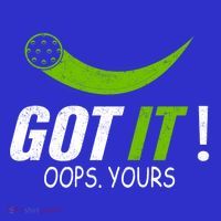 Got It Oops Yours Funny Pickleball Gift T-Shirt