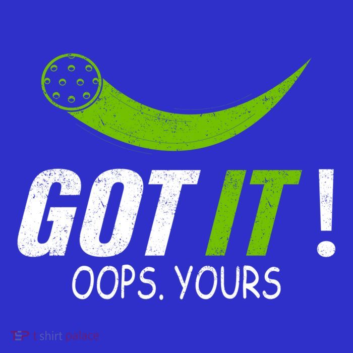 Got It Oops Yours Funny Pickleball Gift T-Shirt