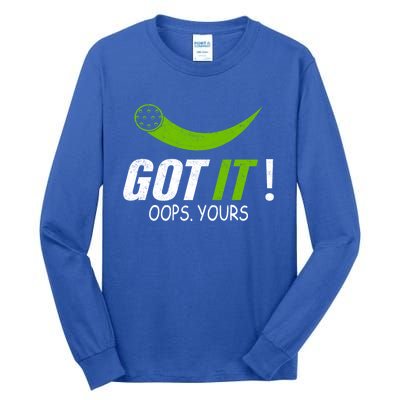 Got It Oops Yours Funny Pickleball Gift Tall Long Sleeve T-Shirt