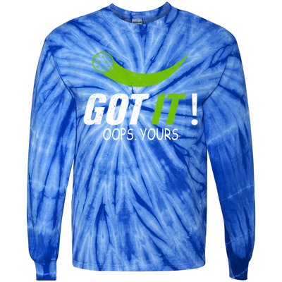 Got It Oops Yours Funny Pickleball Gift Tie-Dye Long Sleeve Shirt