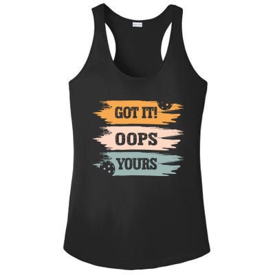 Got It Oops Yours Funny Pickleball Lovers And Players Funny Gift Ladies PosiCharge Competitor Racerback Tank