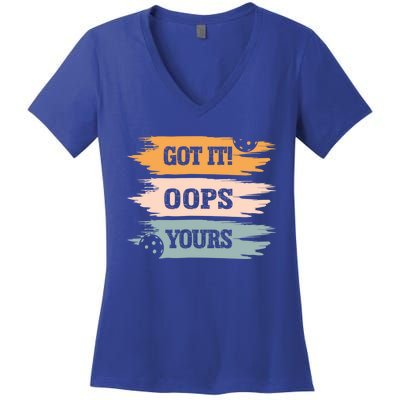 Got It Oops Yours Funny Pickleball Lovers And Players Funny Gift Women's V-Neck T-Shirt