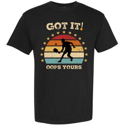 Got It Oops Yours Funny Pickleball Lovers Retro Distressed Gift Garment-Dyed Heavyweight T-Shirt