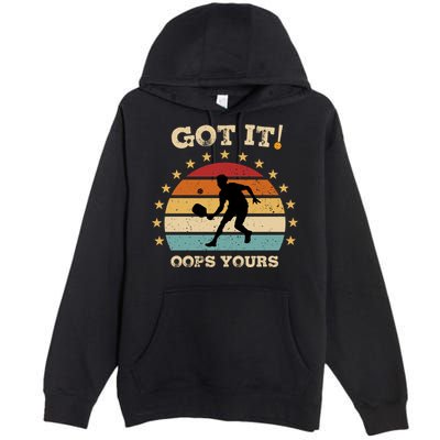 Got It Oops Yours Funny Pickleball Lovers Retro Distressed Gift Premium Pullover Hoodie