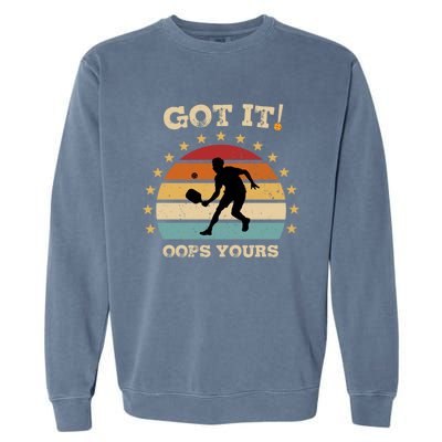 Got It Oops Yours Funny Pickleball Lovers Retro Distressed Gift Garment-Dyed Sweatshirt