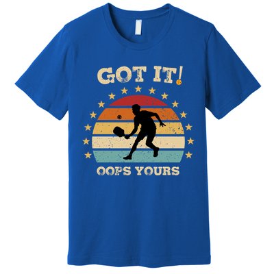 Got It Oops Yours Funny Pickleball Lovers Retro Distressed Gift Premium T-Shirt