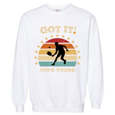 Got It Oops Yours Funny Pickleball Lovers Retro Distressed Gift Garment-Dyed Sweatshirt