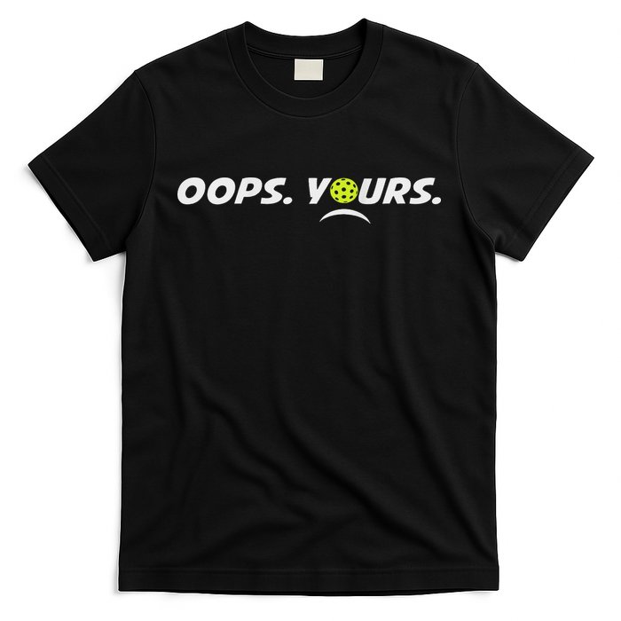 Got It.(front) Oops Yours (back) Funny Pickleball Lovers T-Shirt