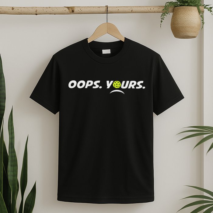 Got It.(front) Oops Yours (back) Funny Pickleball Lovers T-Shirt