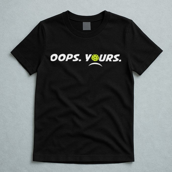 Got It.(front) Oops Yours (back) Funny Pickleball Lovers T-Shirt