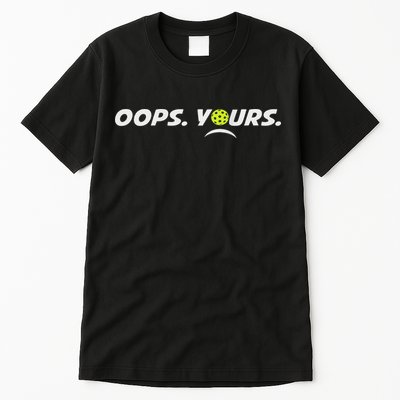 Got It.(front) Oops Yours (back) Funny Pickleball Lovers Tall T-Shirt