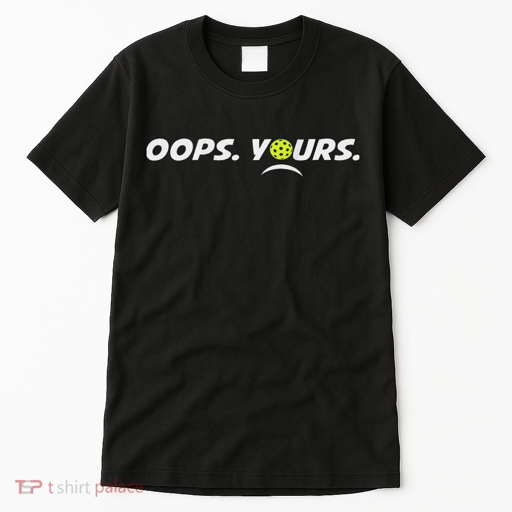 Got It.(front) Oops Yours (back) Funny Pickleball Lovers Tall T-Shirt