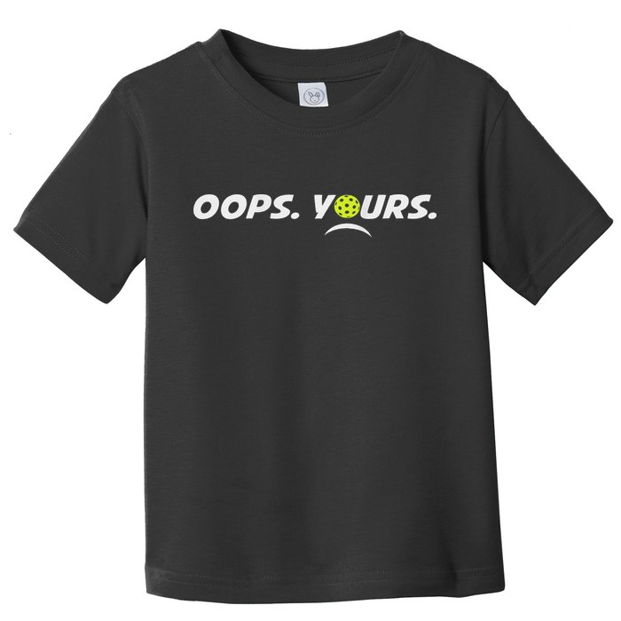 Got It.(front) Oops Yours (back) Funny Pickleball Lovers Toddler T-Shirt