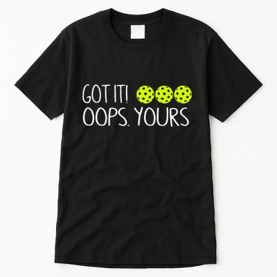 Got It Oops Yours Funny Pickleball Lovers Tank Top.Png Tall T-Shirt