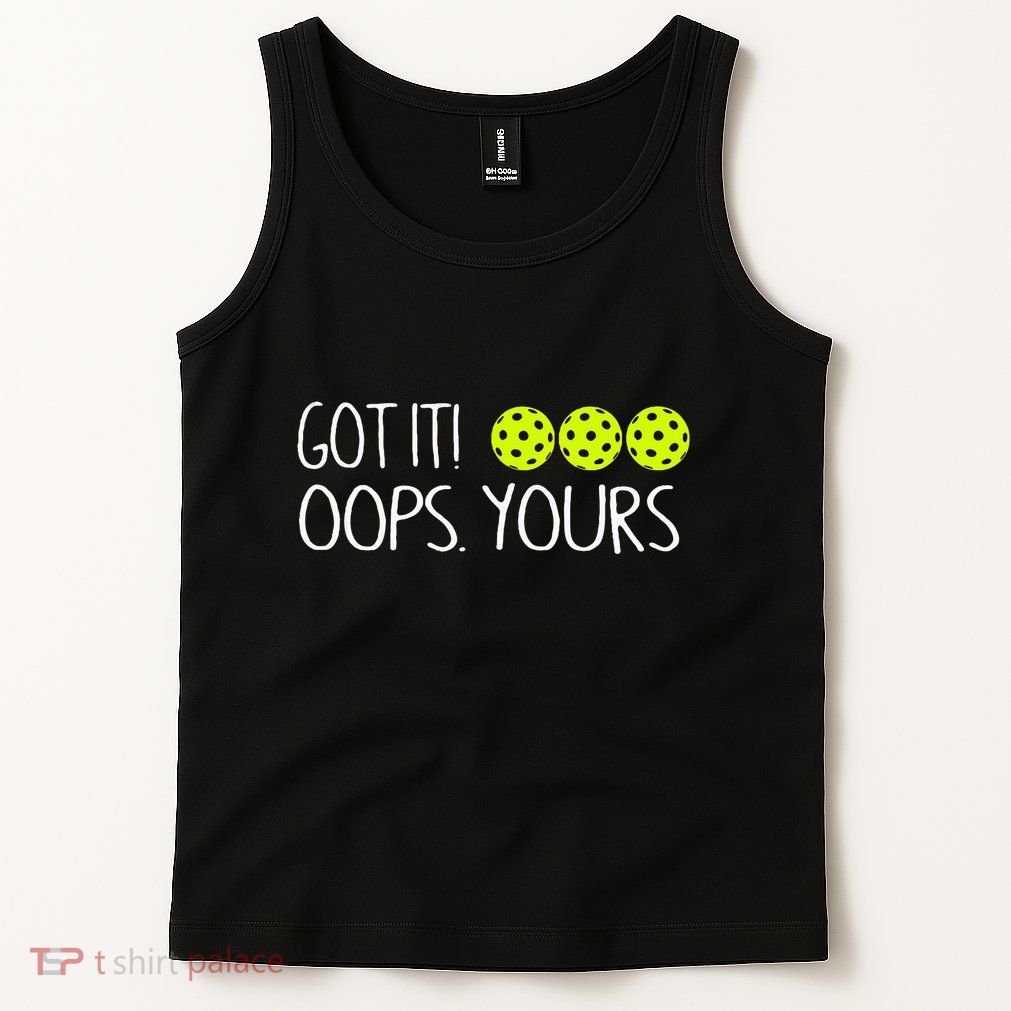 Got It Oops Yours Funny Pickleball Lovers Tank Top.Png Tank Top