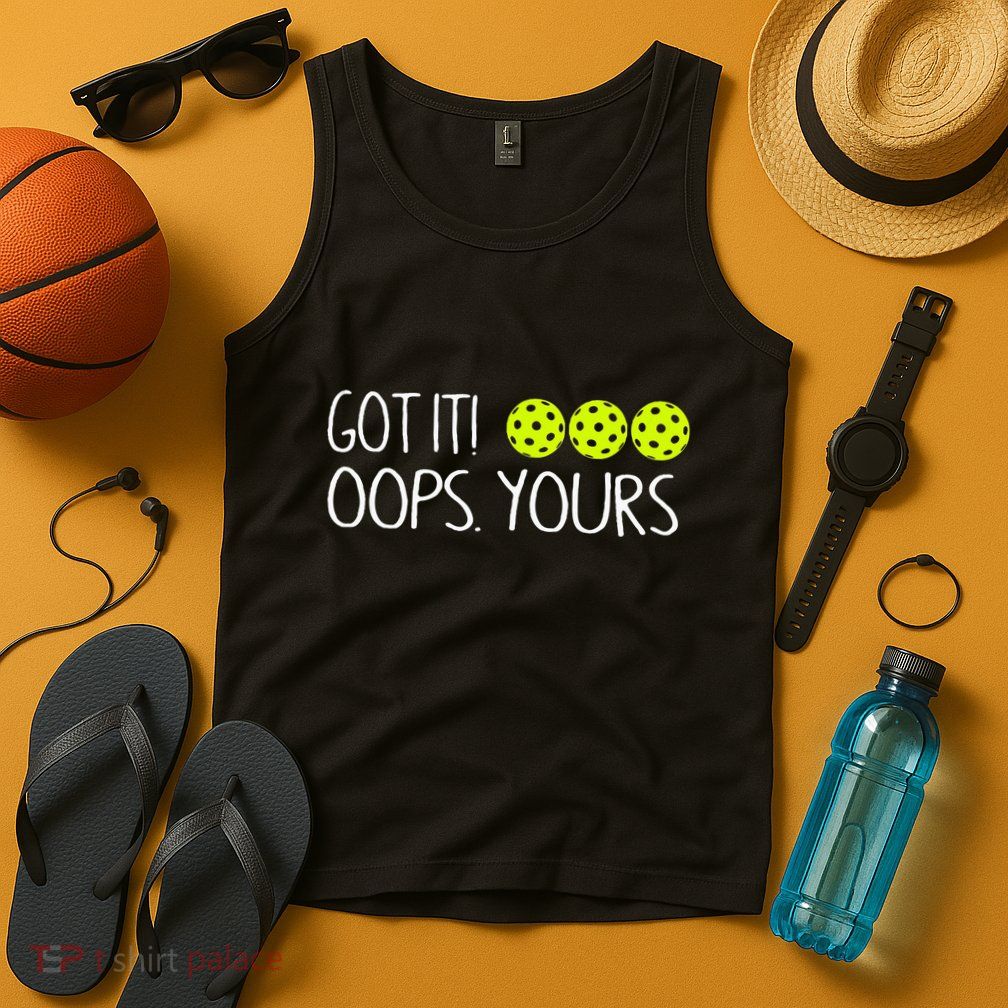 Got It Oops Yours Funny Pickleball Lovers Tank Top.Png Tank Top