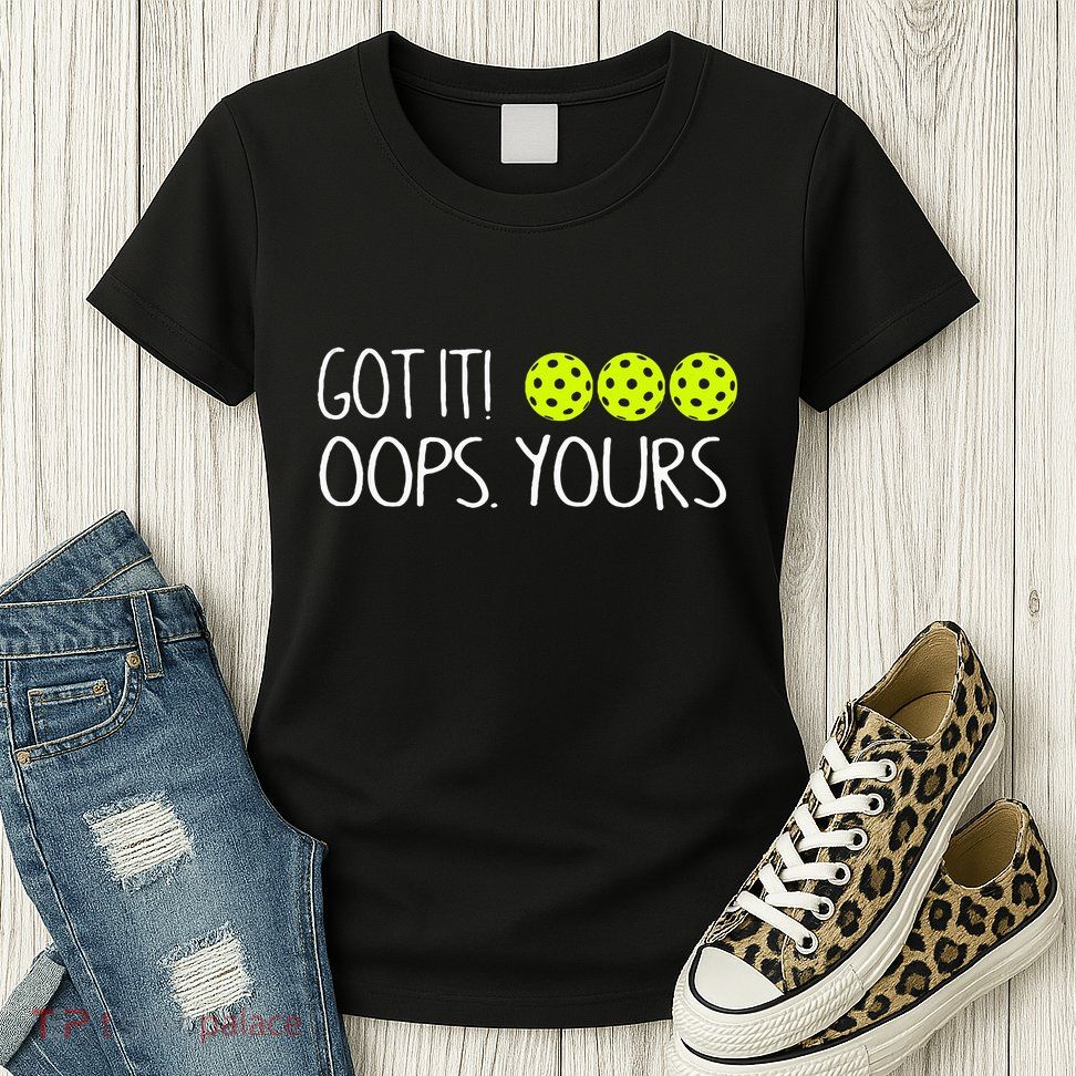 Got It Oops Yours Funny Pickleball Lovers Tank Top.Png Womens T-Shirt