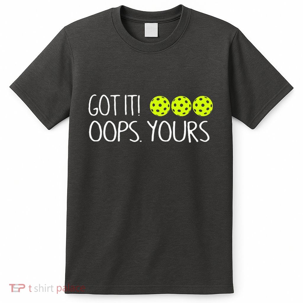 Got It Oops Yours Funny Pickleball Lovers Tank Top.Png T-Shirt