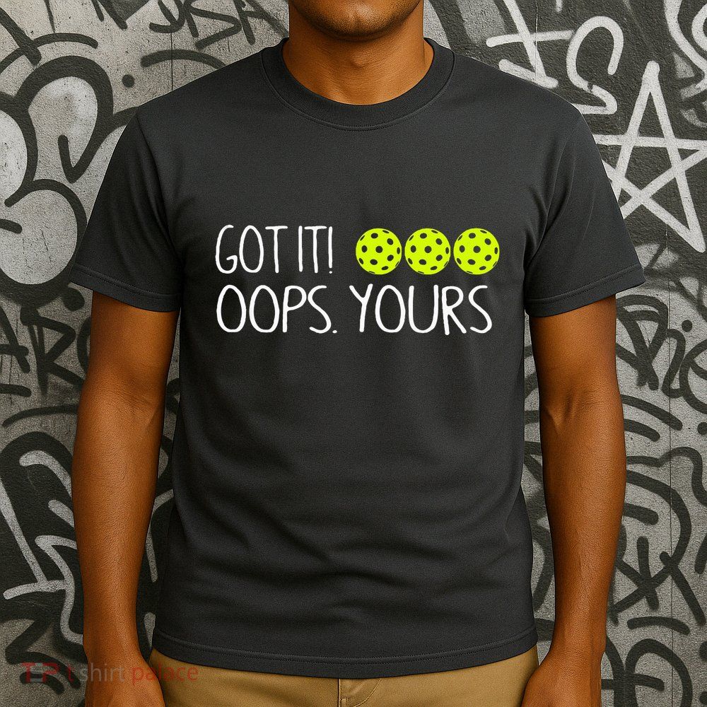 Got It Oops Yours Funny Pickleball Lovers Tank Top.Png T-Shirt