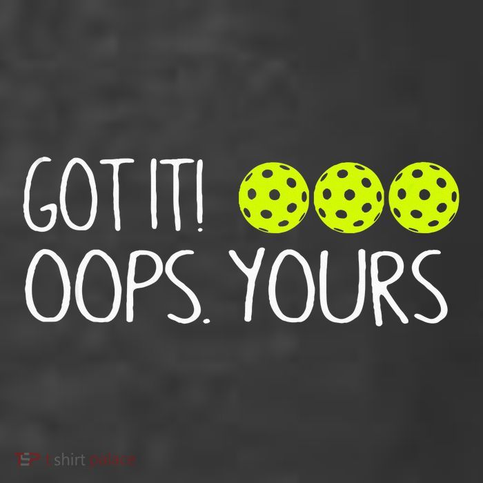 Got It Oops Yours Funny Pickleball Lovers Tank Top.Png T-Shirt