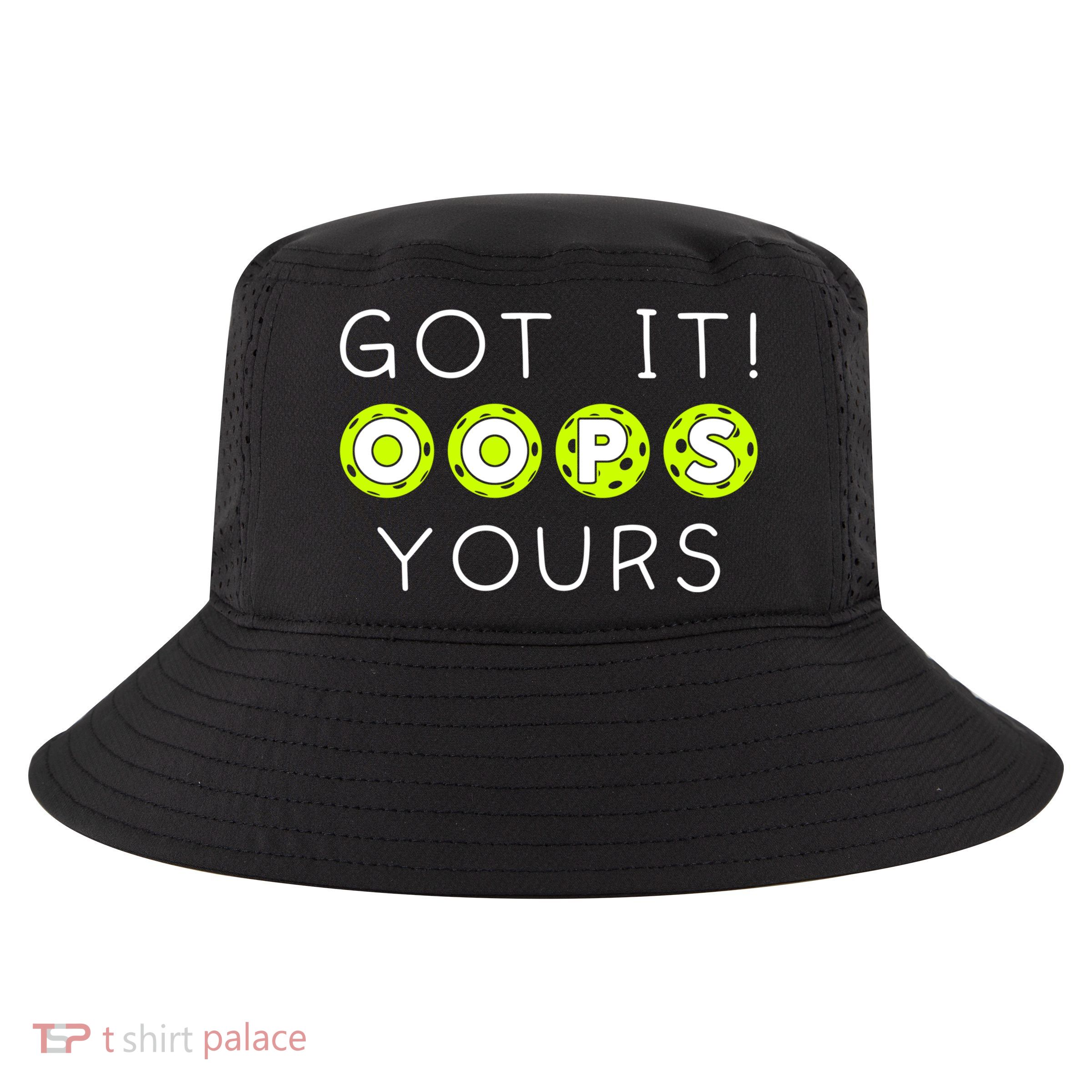 Got It Oops Yours Funny Gift Funny Pickleball Lovers Sarcastic Gift Cool Comfort Performance Bucket Hat