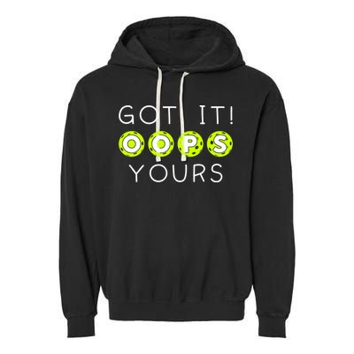 Got It Oops Yours Funny Gift Funny Pickleball Lovers Sarcastic Gift Garment-Dyed Fleece Hoodie