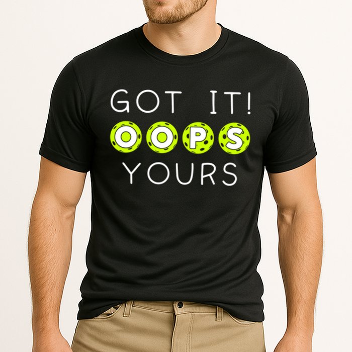 Got It Oops Yours Funny Gift Funny Pickleball Lovers Sarcastic Gift Cooling Performance Crew T-Shirt