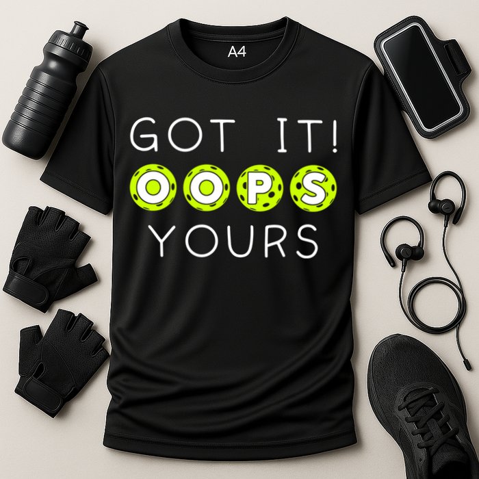 Got It Oops Yours Funny Gift Funny Pickleball Lovers Sarcastic Gift Cooling Performance Crew T-Shirt